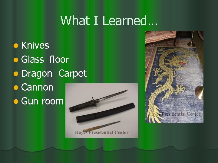 What I Learned… l Knives l Glass floor l Dragon Carpet l Cannon l