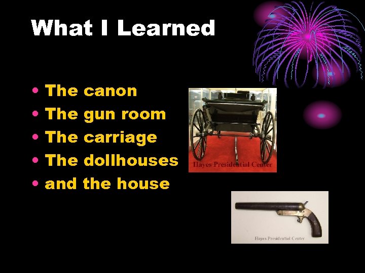 What I Learned • • • The canon The gun room The carriage The