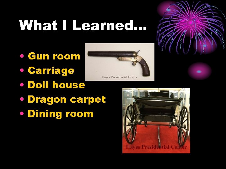 What I Learned… • • • Gun room Carriage Doll house Dragon carpet Dining