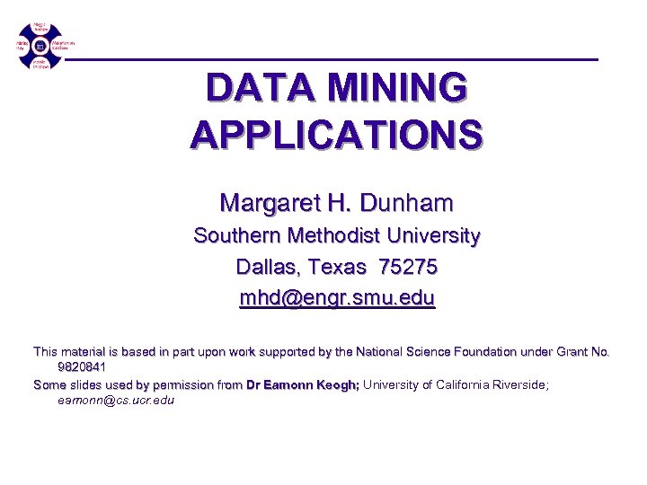 DATA MINING APPLICATIONS Margaret H. Dunham Southern Methodist University Dallas, Texas 75275 mhd@engr. smu.