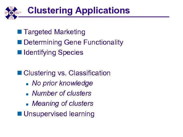 Clustering Applications n Targeted Marketing n Determining Gene Functionality n Identifying Species n Clustering