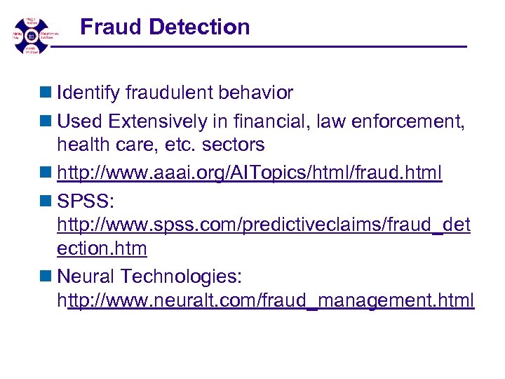 Fraud Detection n Identify fraudulent behavior n Used Extensively in financial, law enforcement, health