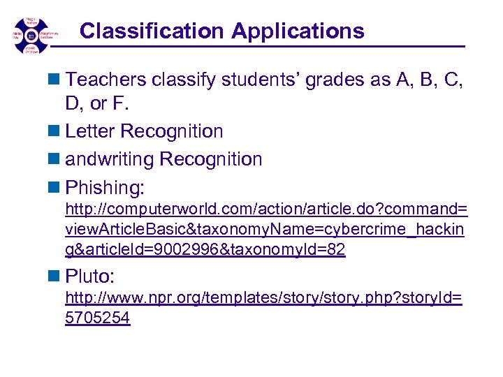 Classification Applications n Teachers classify students’ grades as A, B, C, D, or F.