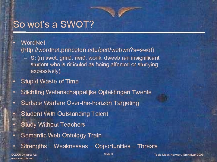 So wot’s a SWOT? • Word. Net (http: //wordnet. princeton. edu/perl/webwn? s=swot) – S: