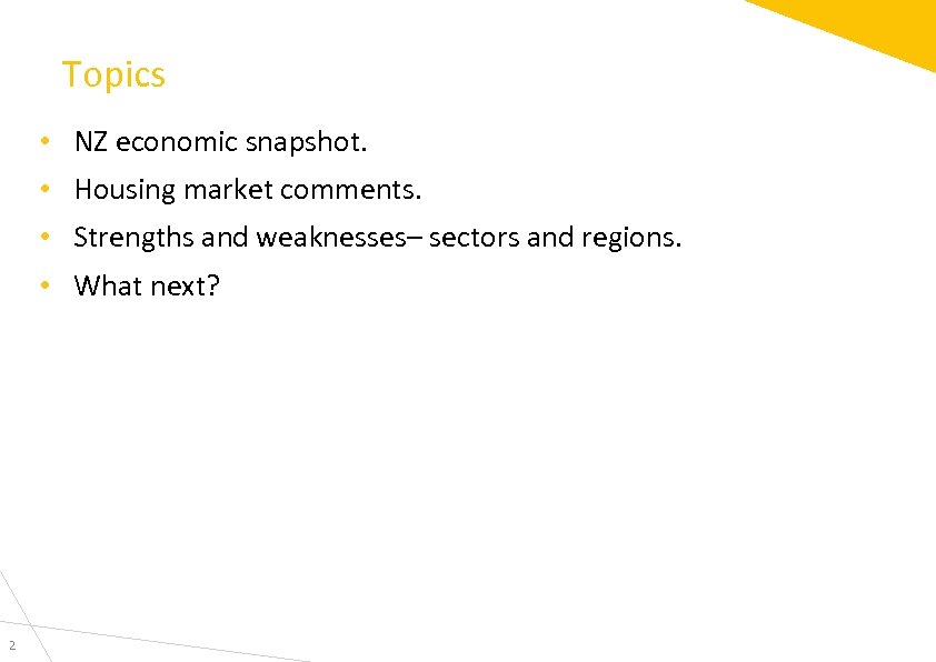 Topics • NZ economic snapshot. • Housing market comments. • Strengths and weaknesses– sectors