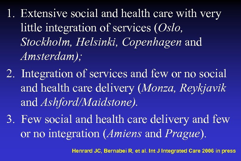 1. Extensive social and health care with very little integration of services (Oslo, Stockholm,