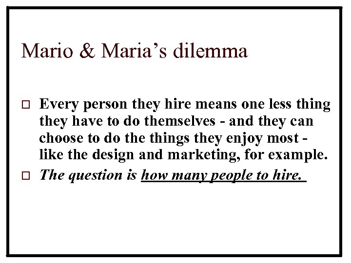 Mario & Maria’s dilemma o o Every person they hire means one less thing
