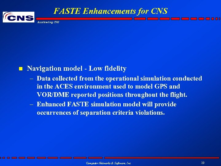 FASTE Enhancements for CNS Accelerating CNS n Navigation model - Low fidelity – Data