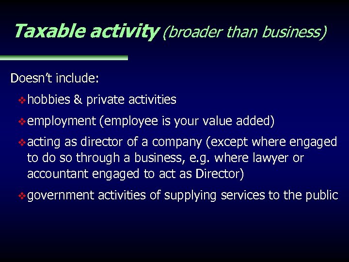 Taxable activity (broader than business) Doesn’t include: v hobbies & private activities v employment
