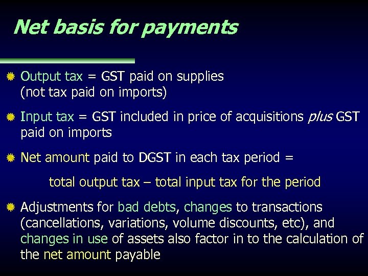 Net basis for payments Output tax = GST paid on supplies (not tax paid