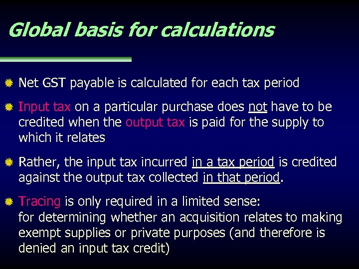 Global basis for calculations Net GST payable is calculated for each tax period Input