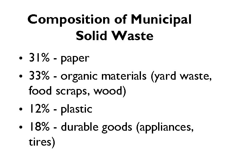 Composition of Municipal Solid Waste • 31% - paper • 33% - organic materials
