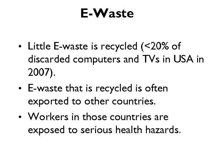 E-Waste • Little E-waste is recycled (<20% of discarded computers and TVs in USA