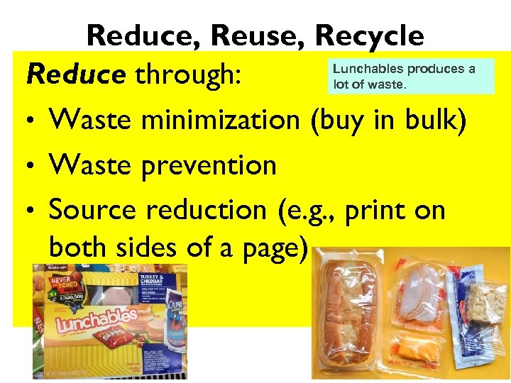 Reduce, Reuse, Recycle Lunchables produces a Reduce through: lot of waste. • Waste minimization