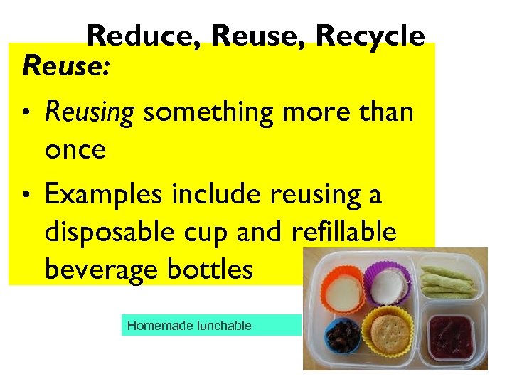 Reduce, Reuse, Recycle Reuse: • Reusing something more than once • Examples include reusing