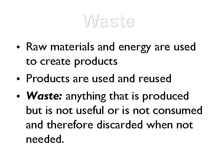  • Raw materials and energy are used to create products • Products are