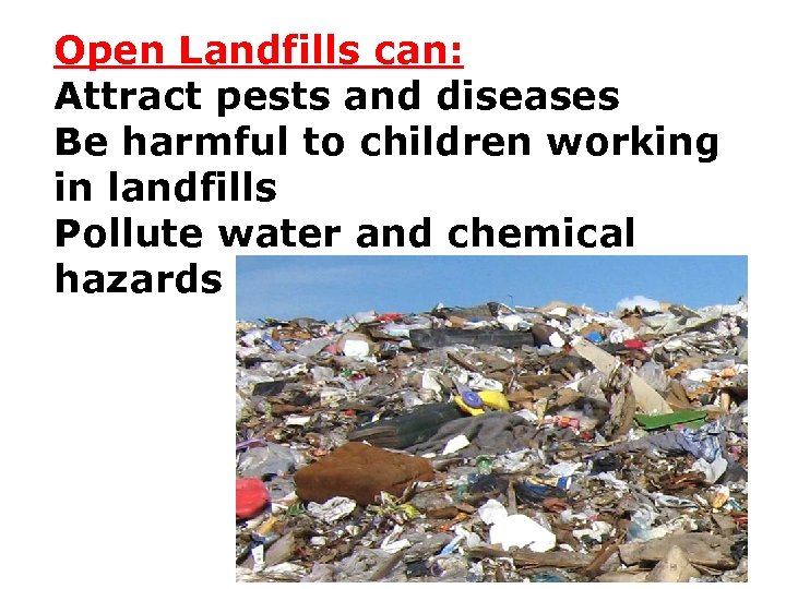 Open Landfills can: Attract pests and diseases Be harmful to children working in landfills