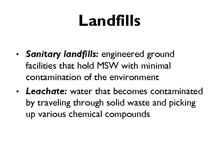 Landfills • Sanitary landfills: engineered ground facilities that hold MSW with minimal contamination of