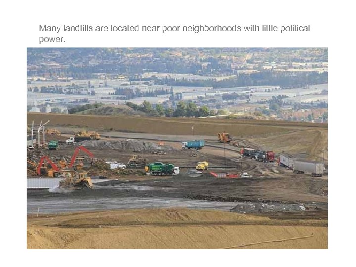 Many landfills are located near poor neighborhoods with little political power. 