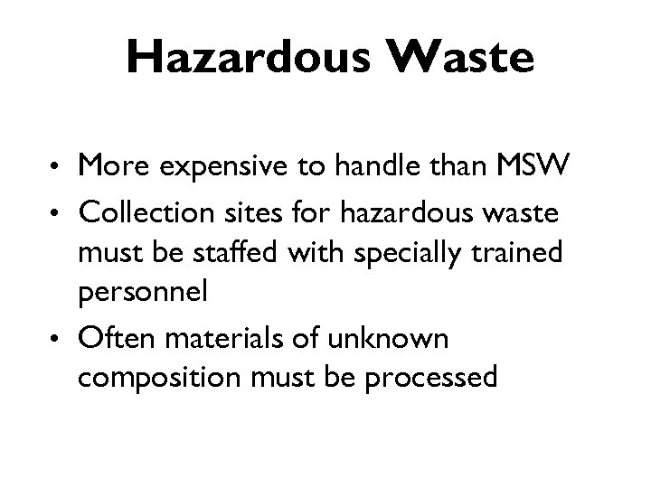 Hazardous Waste • More expensive to handle than MSW • Collection sites for hazardous