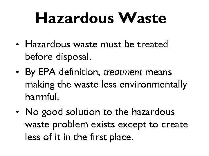 Hazardous Waste • Hazardous waste must be treated before disposal. • By EPA definition,