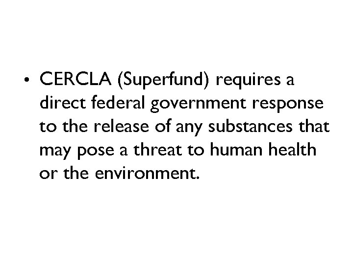 L aws • CERCLA (Superfund) requires a direct federal government response to the release