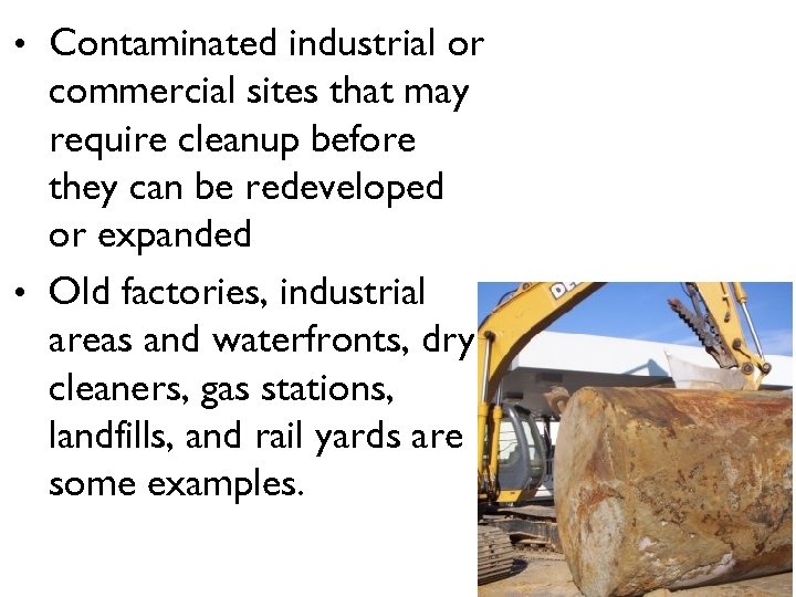  • Contaminated industrial or commercial sites that may require cleanup before they can