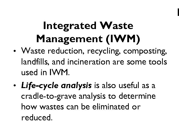 I Integrated Waste Management (IWM) • Waste reduction, recycling, composting, landfills, and incineration are