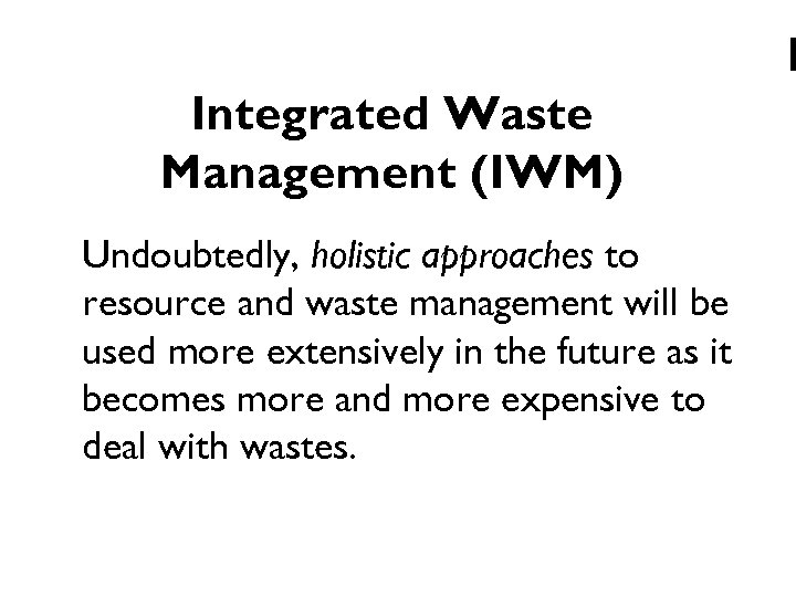I Integrated Waste Management (IWM) Undoubtedly, holistic approaches to resource and waste management will