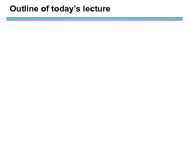 Outline of today’s lecture 