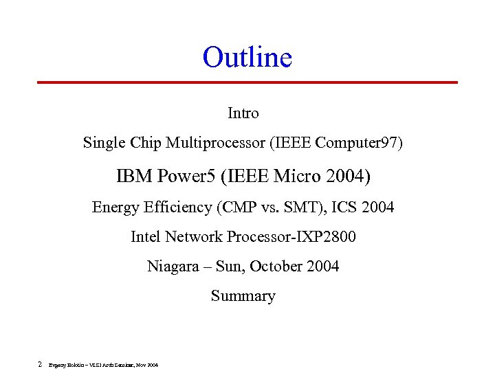 Outline Intro Single Chip Multiprocessor (IEEE Computer 97) IBM Power 5 (IEEE Micro 2004)