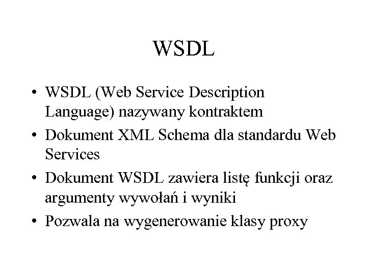 WSDL • WSDL (Web Service Description Language) nazywany kontraktem • Dokument XML Schema dla