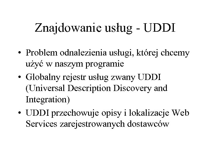 Znajdowanie usług - UDDI • Problem odnalezienia usługi, której chcemy użyć w naszym programie