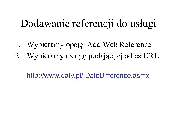 Dodawanie referencji do usługi 1. Wybieramy opcję: Add Web Reference 2. Wybieramy usługę podając