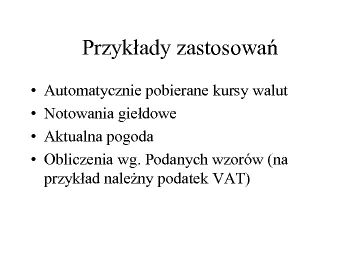 Przykłady zastosowań • • Automatycznie pobierane kursy walut Notowania giełdowe Aktualna pogoda Obliczenia wg.