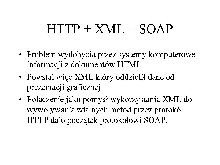 HTTP + XML = SOAP • Problem wydobycia przez systemy komputerowe informacji z dokumentów