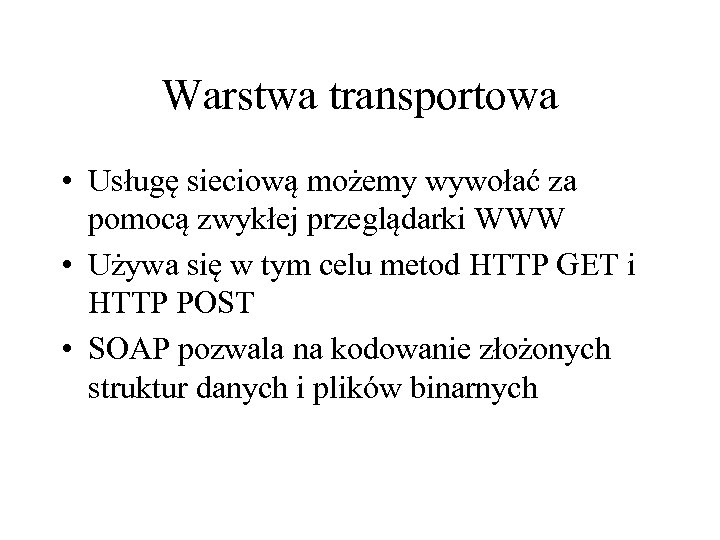 Warstwa transportowa • Usługę sieciową możemy wywołać za pomocą zwykłej przeglądarki WWW • Używa