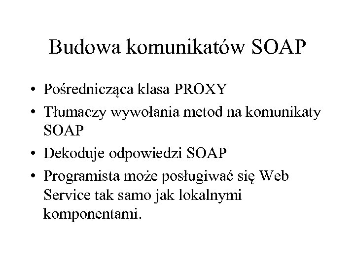 Budowa komunikatów SOAP • Pośrednicząca klasa PROXY • Tłumaczy wywołania metod na komunikaty SOAP