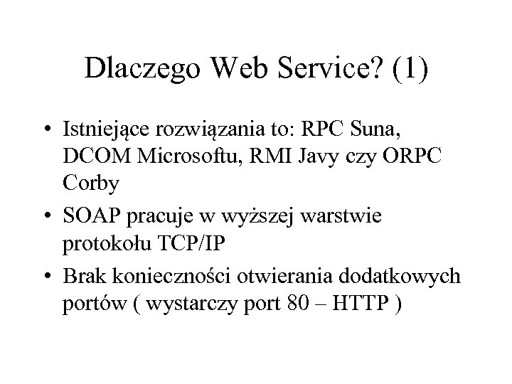 Dlaczego Web Service? (1) • Istniejące rozwiązania to: RPC Suna, DCOM Microsoftu, RMI Javy