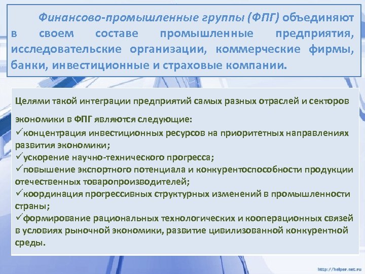 Финансово-промышленные группы (ФПГ) объединяют в своем составе промышленные предприятия, исследовательские организации, коммерческие фирмы, банки,