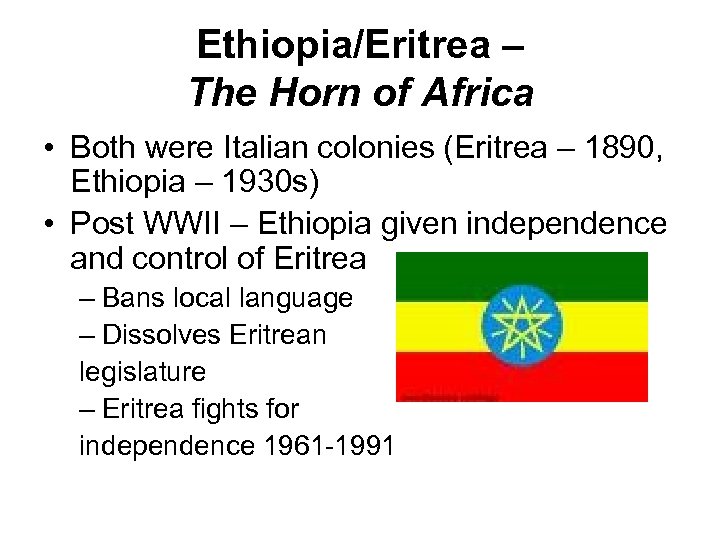 Ethiopia/Eritrea – The Horn of Africa • Both were Italian colonies (Eritrea – 1890,