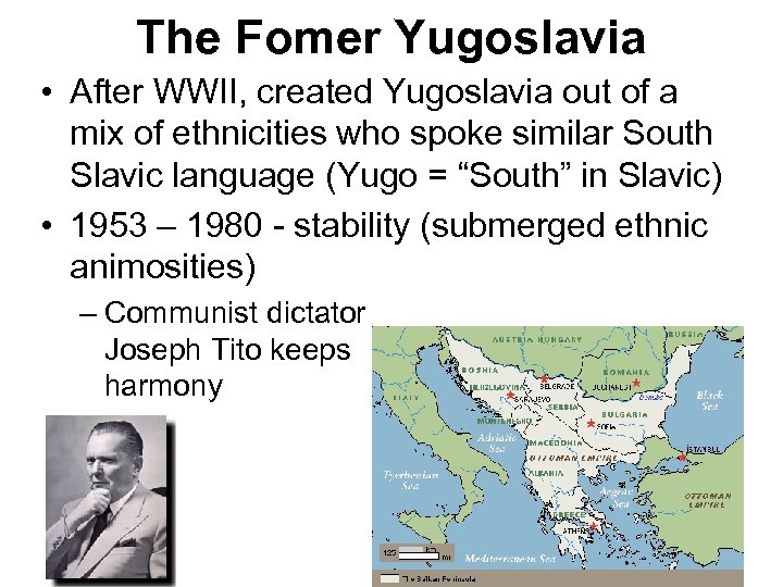 The Fomer Yugoslavia • After WWII, created Yugoslavia out of a mix of ethnicities