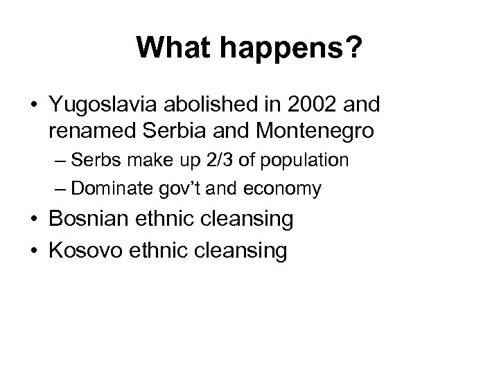 What happens? • Yugoslavia abolished in 2002 and renamed Serbia and Montenegro – Serbs