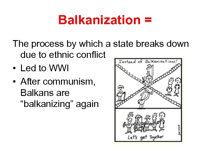 Balkanization = The process by which a state breaks down due to ethnic conflict