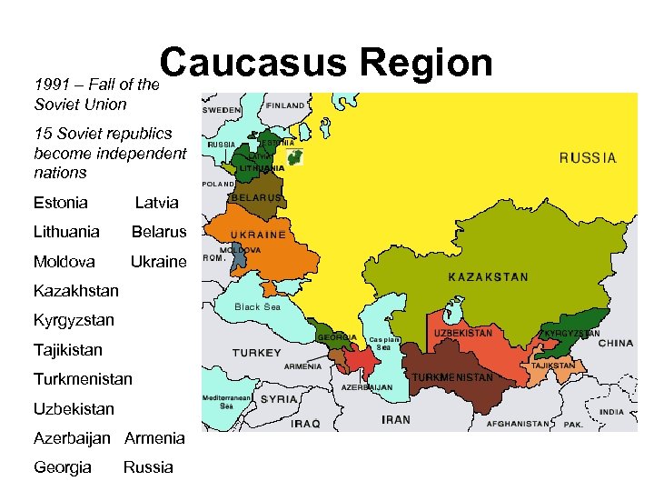 Caucasus Region 1991 – Fall of the Soviet Union 15 Soviet republics become independent