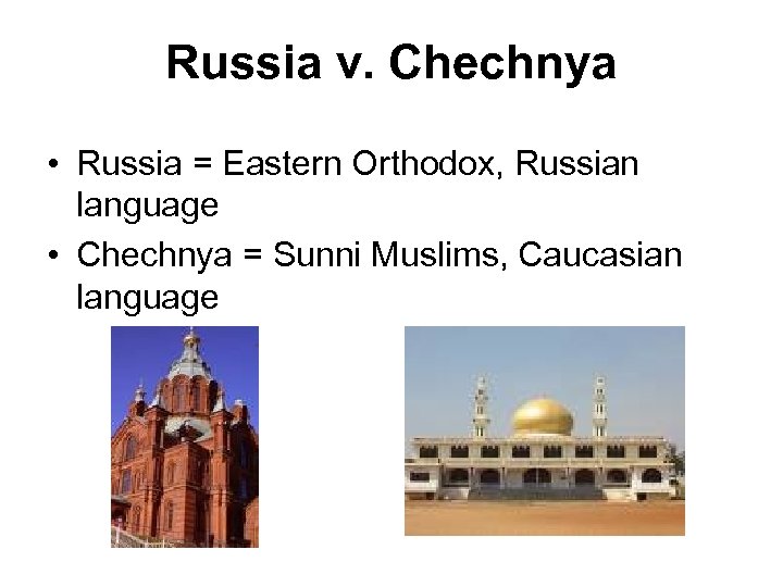 Russia v. Chechnya • Russia = Eastern Orthodox, Russian language • Chechnya = Sunni