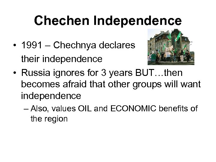 Chechen Independence • 1991 – Chechnya declares their independence • Russia ignores for 3