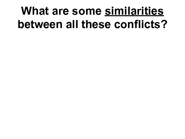 What are some similarities between all these conflicts? 