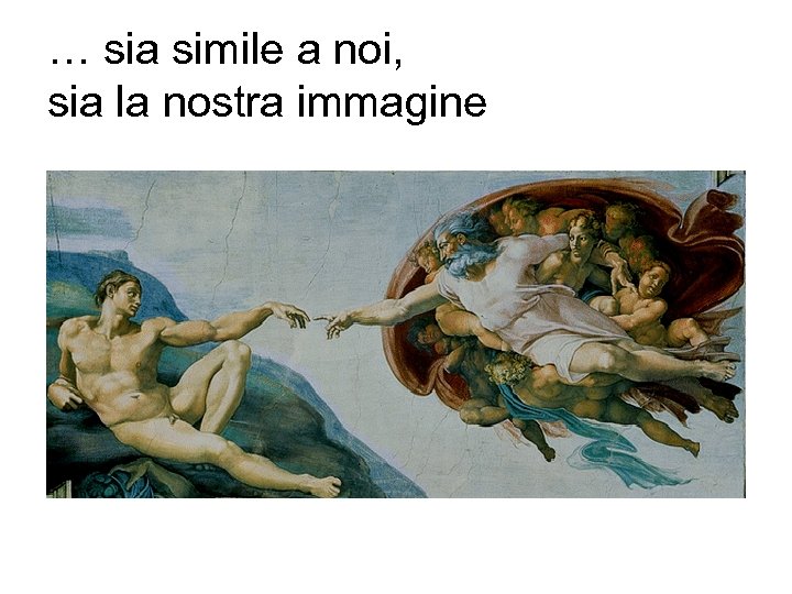 … sia simile a noi, sia la nostra immagine 