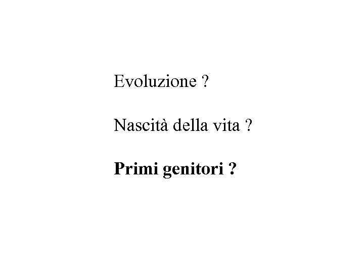 Evoluzione ? Nascità della vita ? Primi genitori ? 